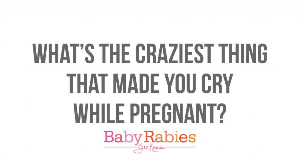 Crazy Things That Make Pregnant Women Cry | BabyRabies.com