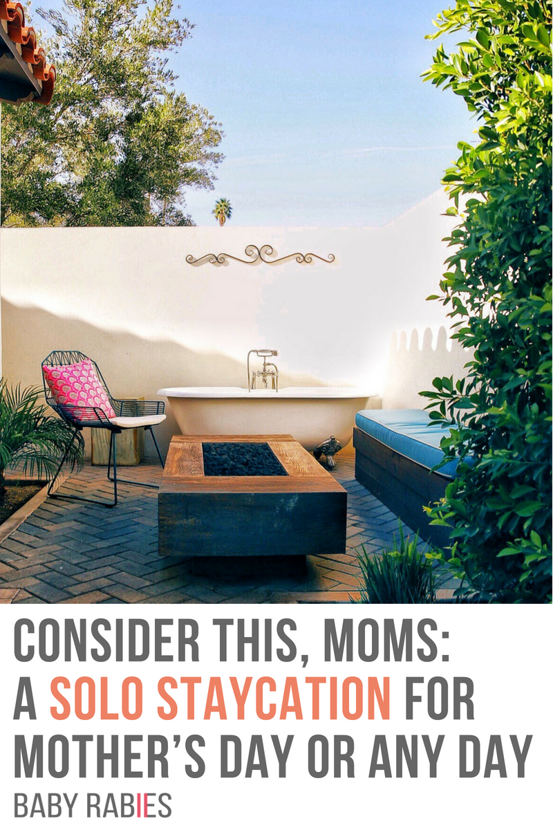 Consider This, Moms: A Solo Staycation For Mother’s Day Or Any Day